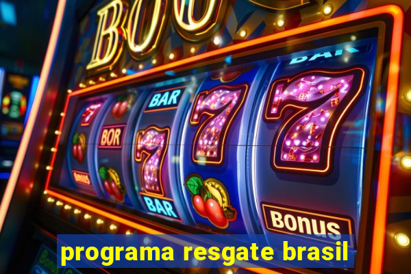 programa resgate brasil